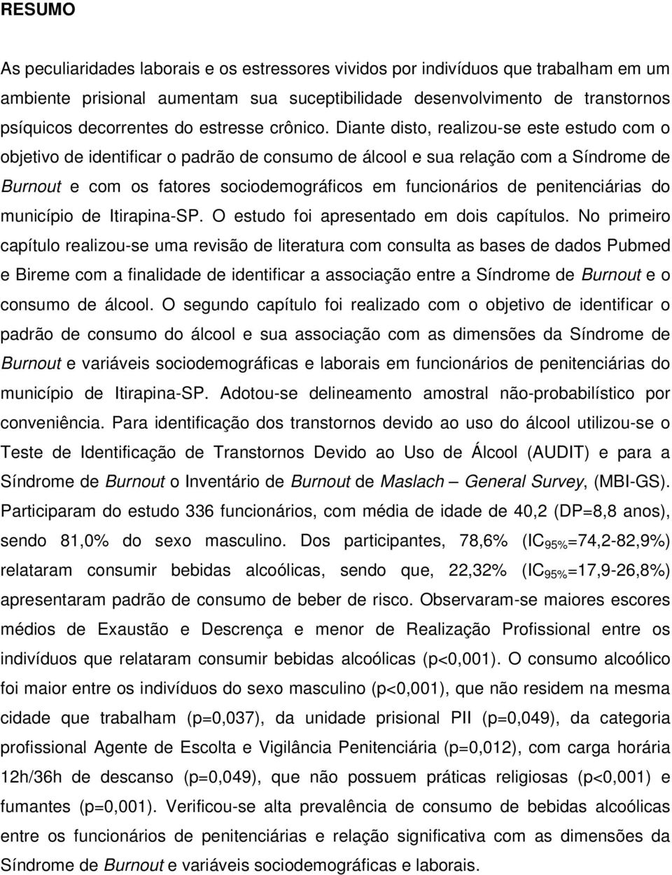 Diante disto, realizou-se este estudo com o objetivo de identificar o padrão de consumo de álcool e sua relação com a Síndrome de Burnout e com os fatores sociodemográficos em funcionários de