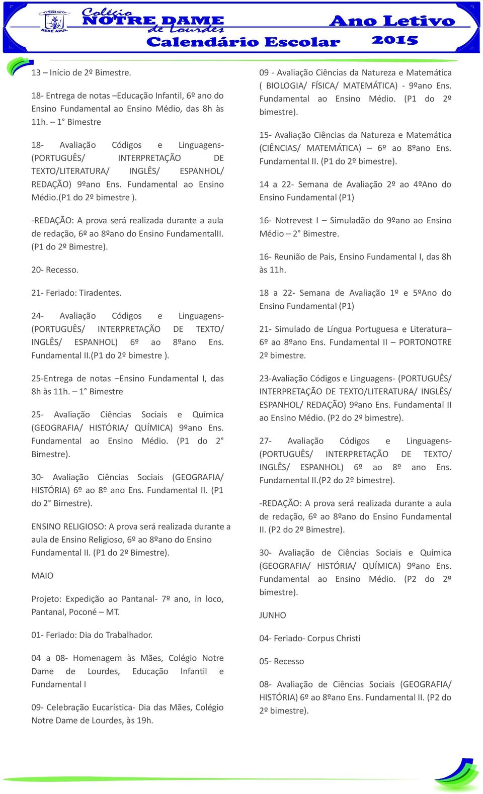 de redação, 6º ao 8ºano do Ensino FundamentalII. (P1 do 2º 20- Recesso. 21- Feriado: Tiradentes. 24- Avaliação Códigos e Linguagens- TEXTO/ INGLÊS/ ESPANHOL) 6º ao 8ºano Ens. Fundamental II.