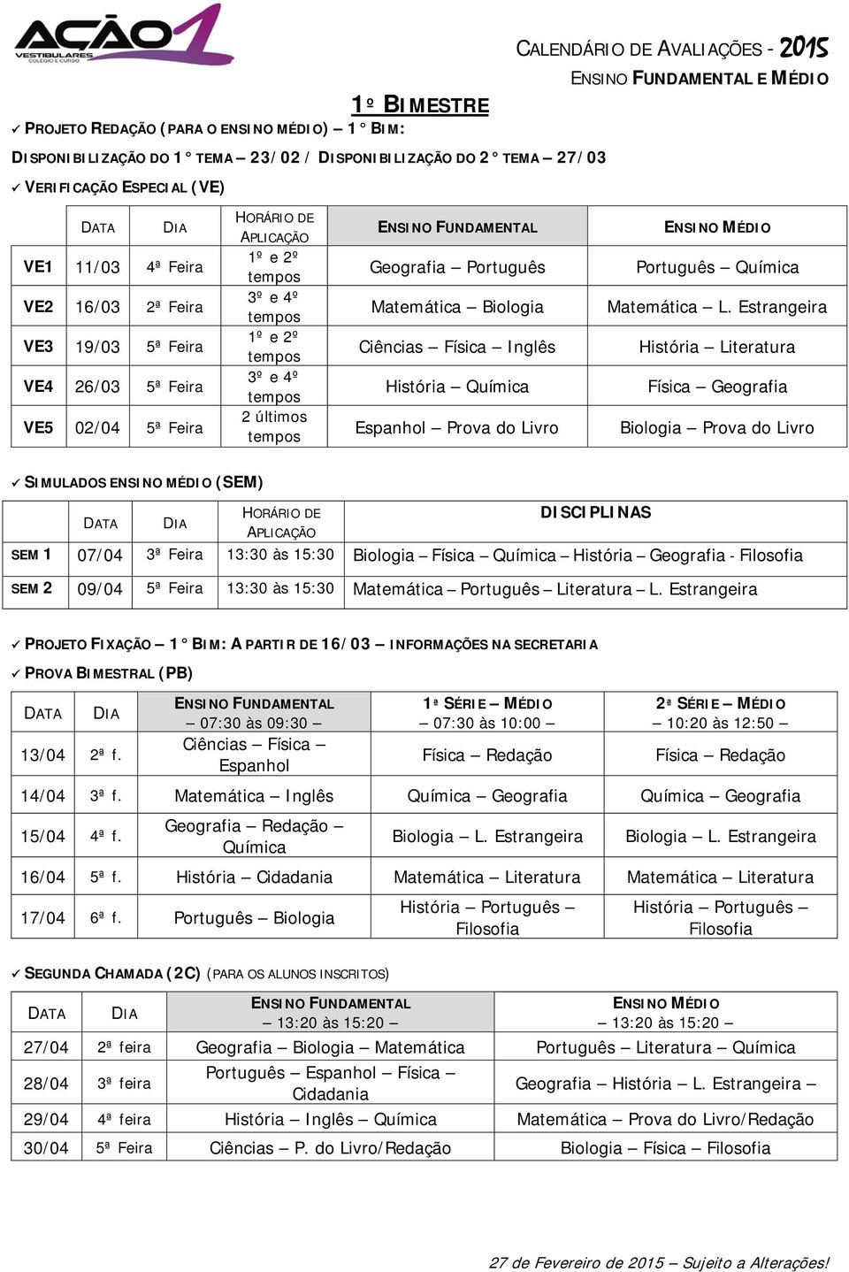 Estrangeira História Literatura Física Geografia Biologia Prova do Livro SIMULADOS (SEM) SEM 1 07/04 3ª Feira 13:30 às 15:30 Biologia Física História Geografia - Filosofia SEM 2 09/04 5ª Feira 13:30