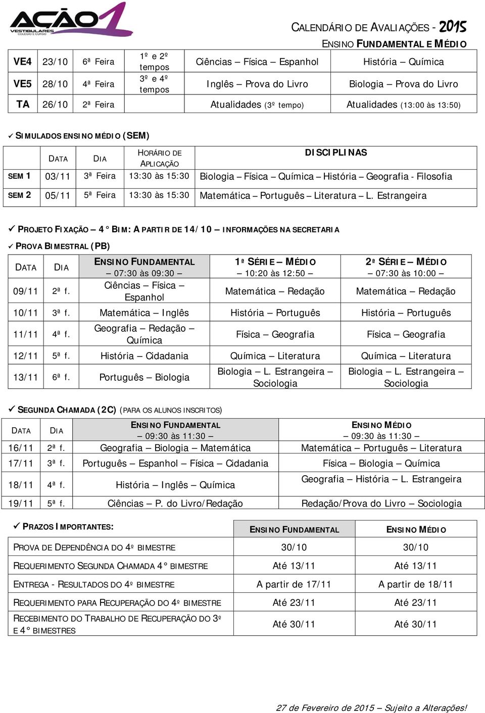 Estrangeira PROJETO FIXAÇÃO 4 BIM: A PARTIR DE 14/10 INFORMAÇÕES NA SECRETARIA 09/11 2ª f. Matemática Redação Matemática Redação 10/11 3ª f.