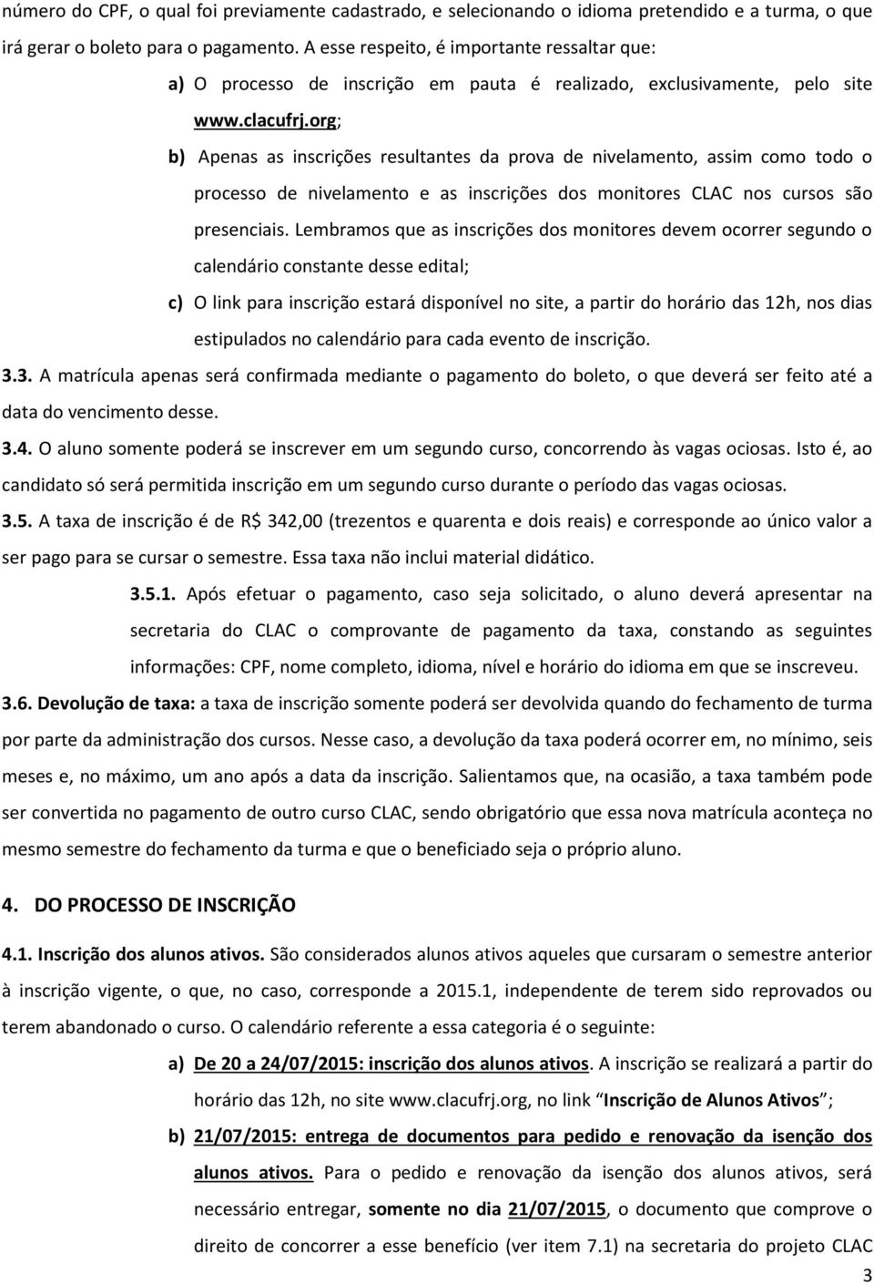 org; b) Apenas as inscrições resultantes da prova de nivelamento, assim como todo o processo de nivelamento e as inscrições dos monitores CLAC nos cursos são presenciais.