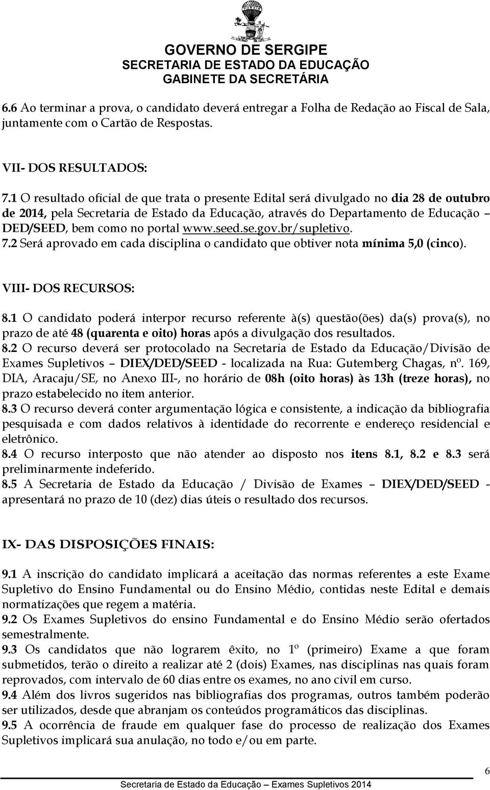 portal www.seed.se.gov.br/supletivo. 7.2 Será aprovado em cada disciplina o candidato que obtiver nota mínima 5,0 (cinco). VIII- DOS RECURSOS: 8.