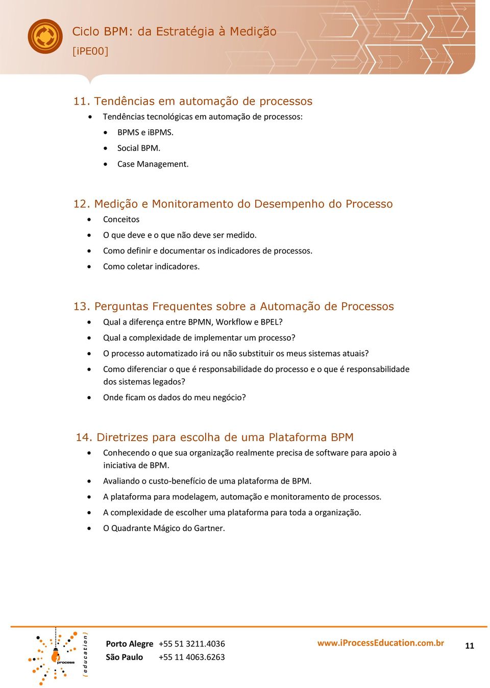 Perguntas Frequentes sobre a Automação de Processos Qual a diferença entre BPMN, Workflow e BPEL? Qual a complexidade de implementar um processo?