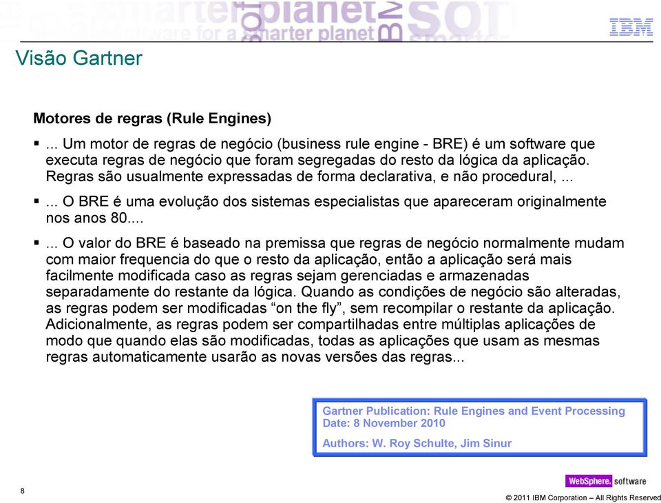 Regras são usualmente expressadas de forma declarativa, e não procedural,...... O BRE é uma evolução dos sistemas especialistas que apareceram originalmente nos anos 80.