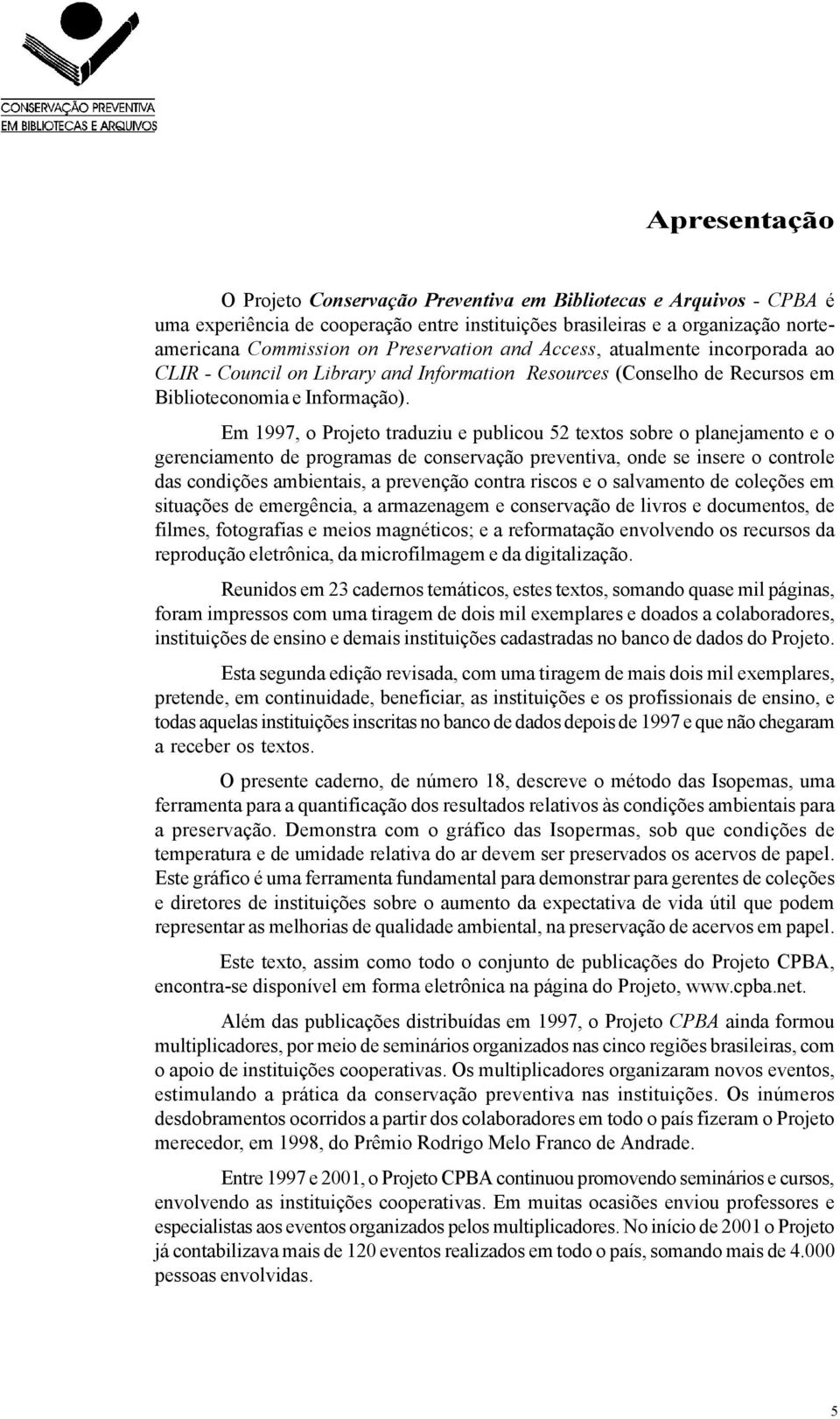 Em 1997, o Projeto traduziu e publicou 52 textos sobre o planejamento e o gerenciamento de programas de conservação preventiva, onde se insere o controle das condições ambientais, a prevenção contra