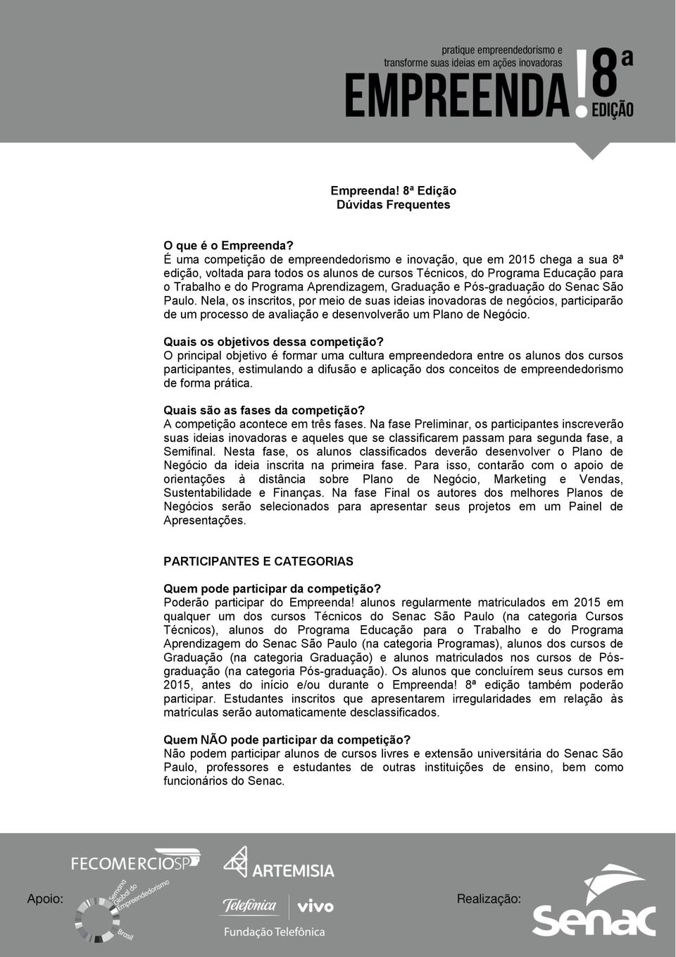 Graduação e Pós-graduação do Senac São Paulo. Nela, os inscritos, por meio de suas ideias inovadoras de negócios, participarão de um processo de avaliação e desenvolverão um Plano de Negócio.