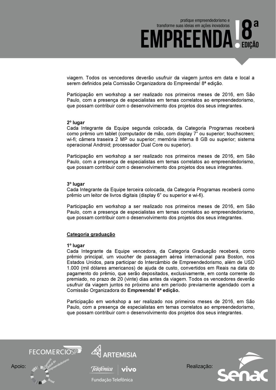 superior; memória interna 8 GB ou superior; sistema operacional Android; processador Dual Core ou superior).