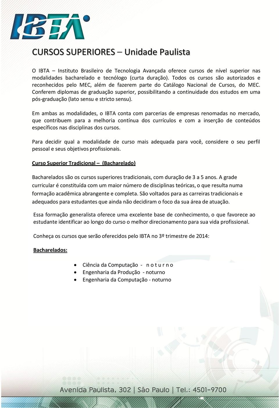 Conferem diplomas de graduação superior, possibilitando a continuidade dos estudos em uma pós-graduação (lato sensu e stricto sensu).