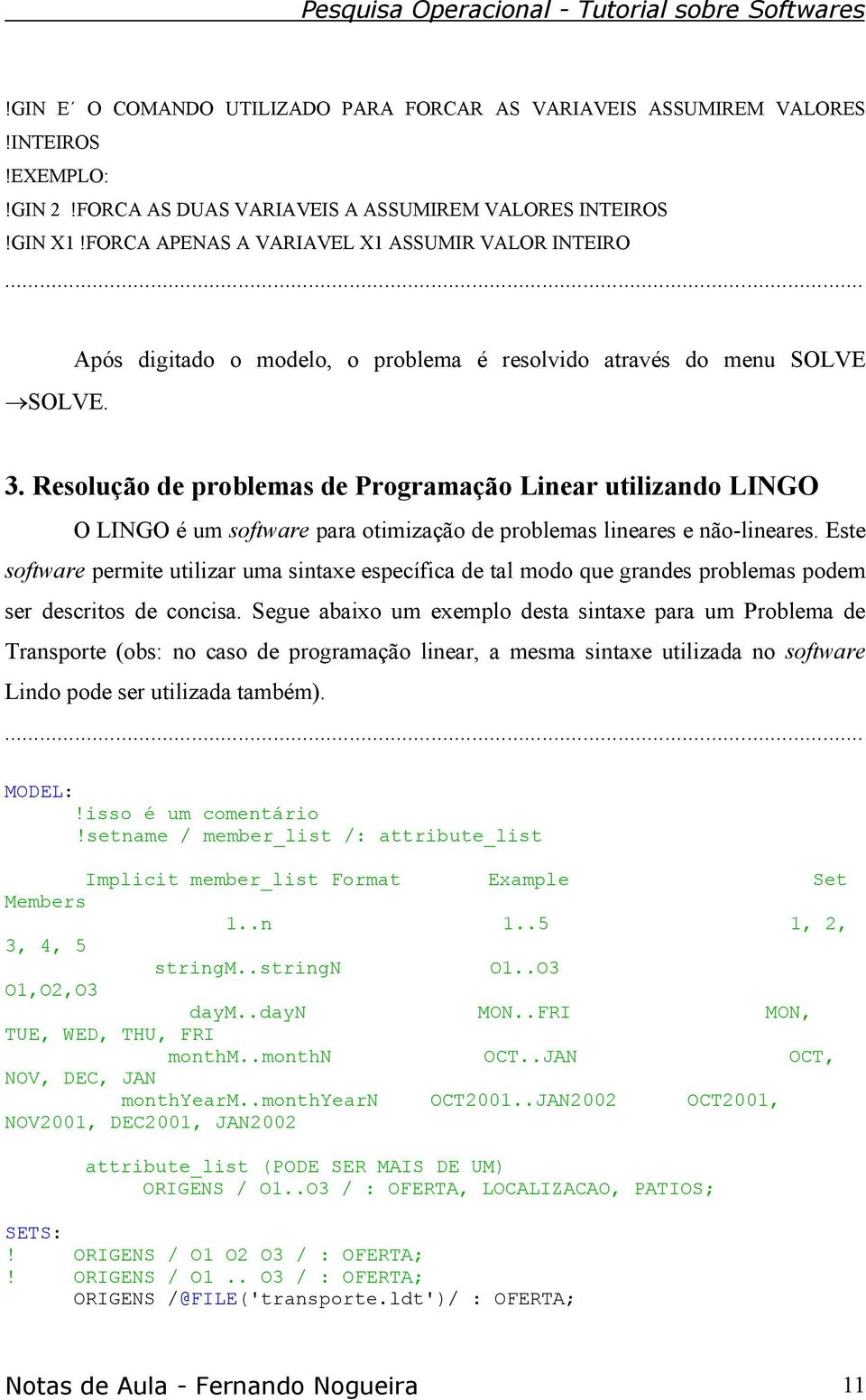 Resolução de problemas de Programação Linear utilizando LINGO O LINGO é um software para otimização de problemas lineares e não-lineares.