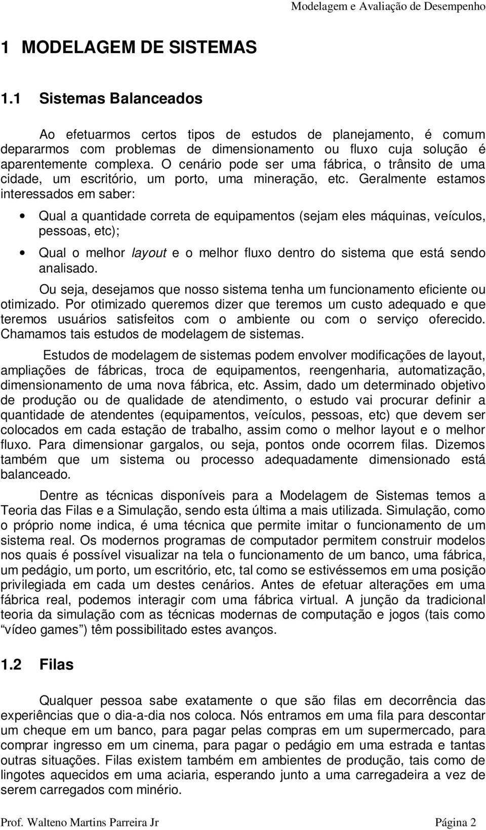 O cenário pode ser uma fábrica, o trânsito de uma cidade, um escritório, um porto, uma mineração, etc.