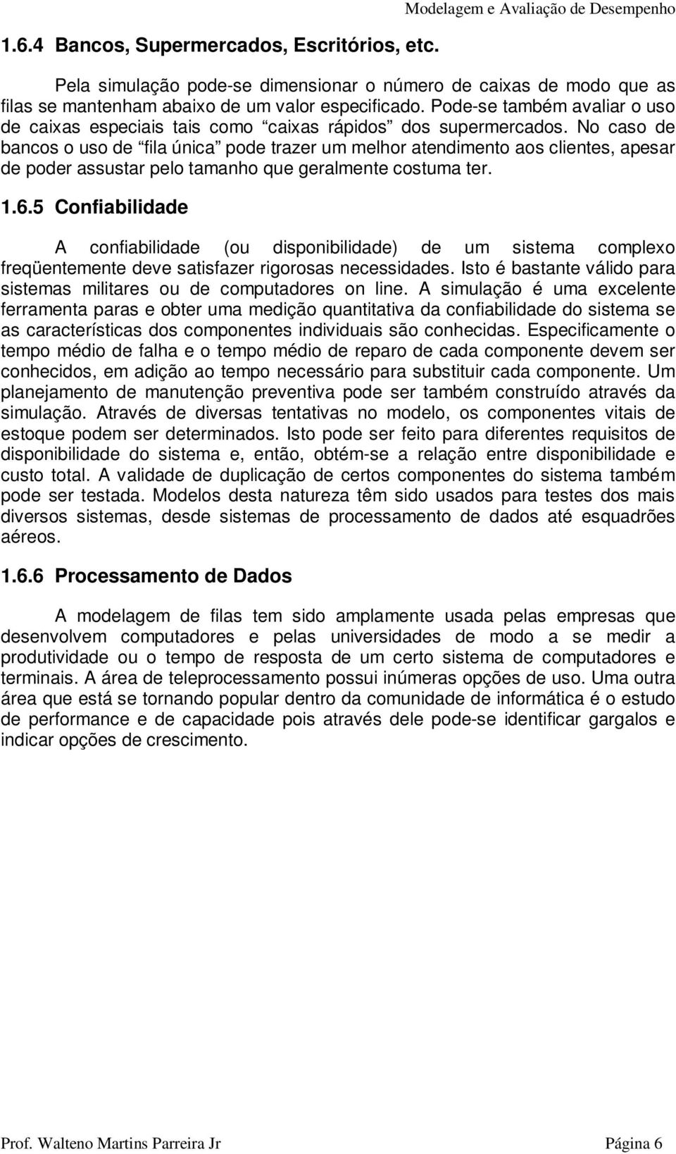 Pode-se também avaliar o uso de caixas especiais tais como caixas rápidos dos supermercados.