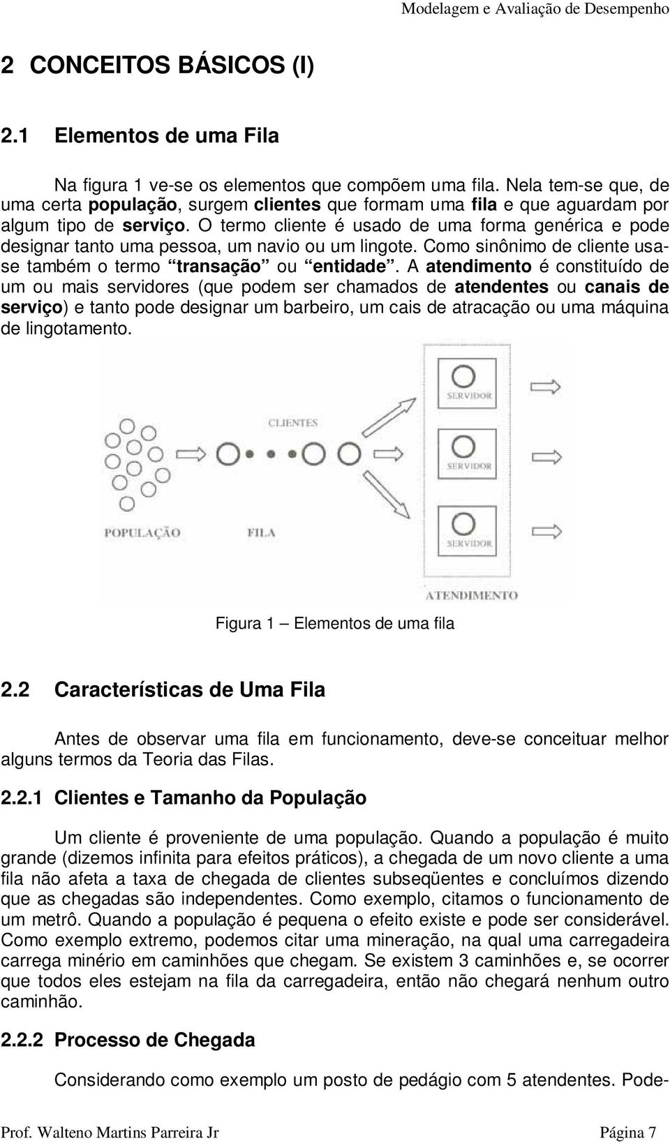 O termo cliente é usado de uma forma genérica e pode designar tanto uma pessoa, um navio ou um lingote. Como sinônimo de cliente usase também o termo transação ou entidade.