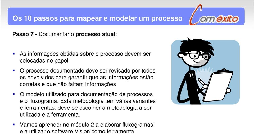 faltam informações O modelo utilizado para documentação de processos é o fluxograma.