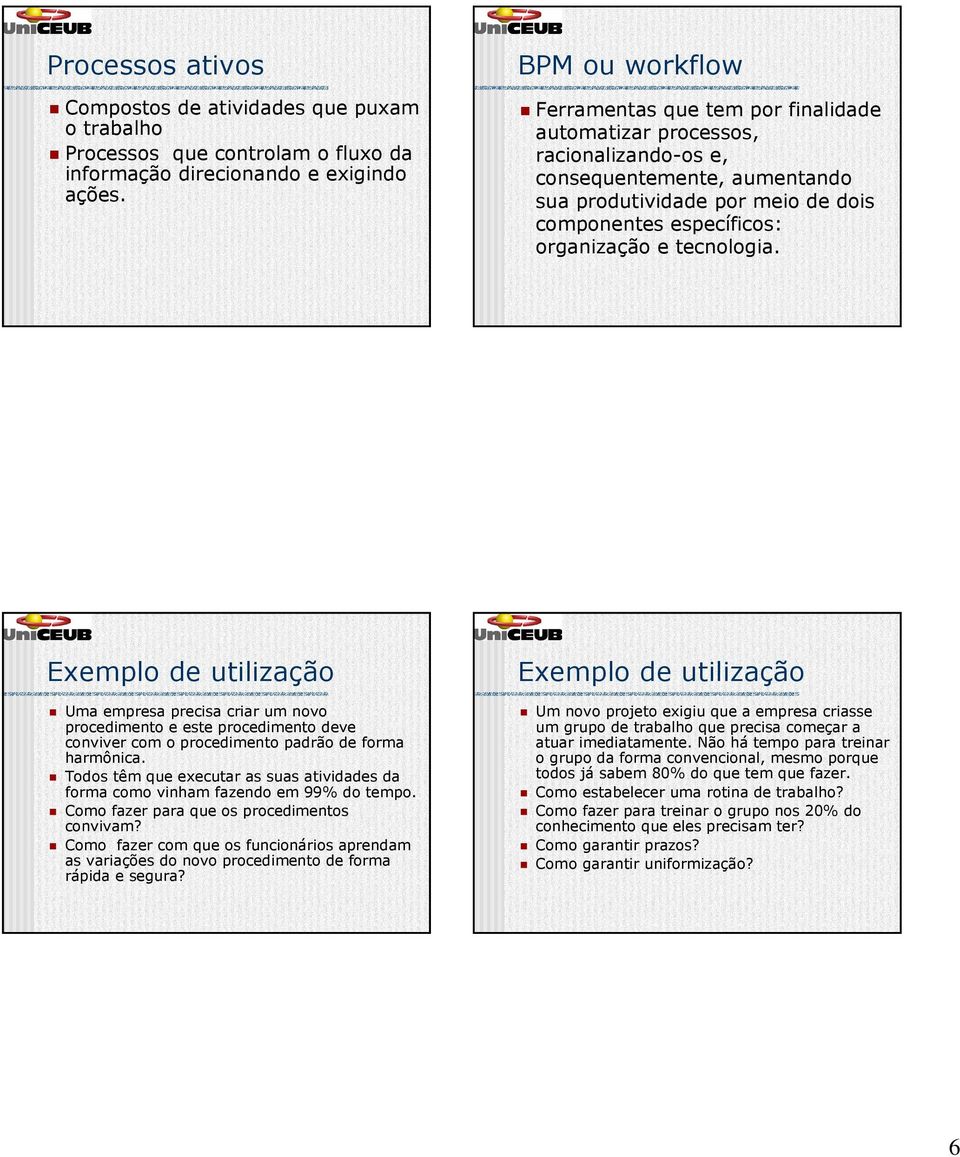 tecnologia. Exemplo de utilização Uma empresa precisa criar um novo procedimento e este procedimento deve conviver com o procedimento padrão de forma harmônica.