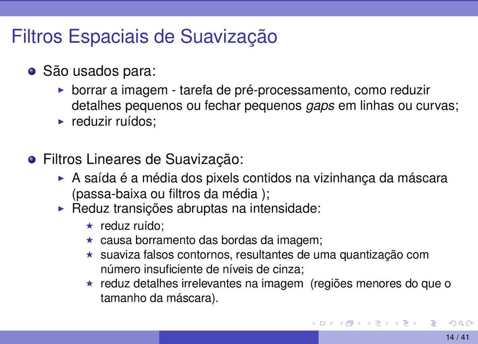 filtros da média\ ); Reduz transições abruptas na intensidade: reduz ruído; causa borramento das bordas da imagem; suaviza falsos contornos, resultantes