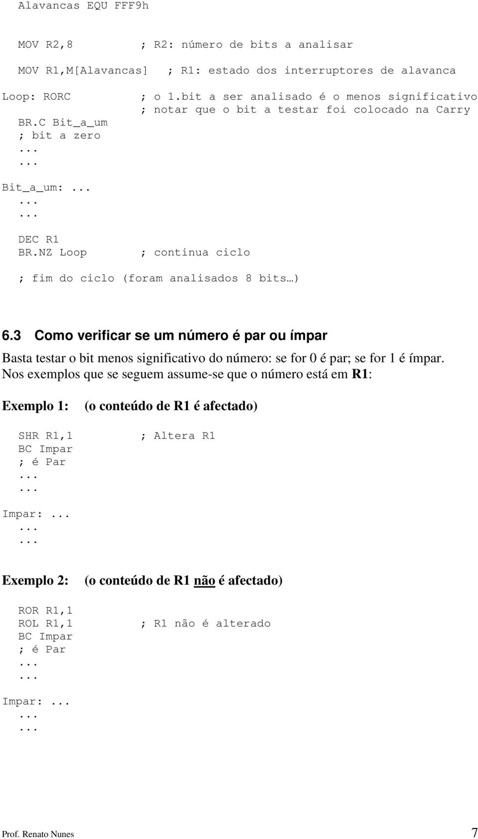 3 Como verificar se um número é par ou ímpar Basta testar o bit menos significativo do número: se for 0 é par; se for 1 é ímpar.