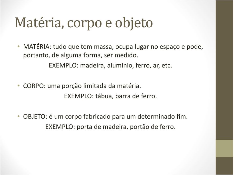 CORPO: uma porção limitada da matéria. EXEMPLO: tábua, barra de ferro.