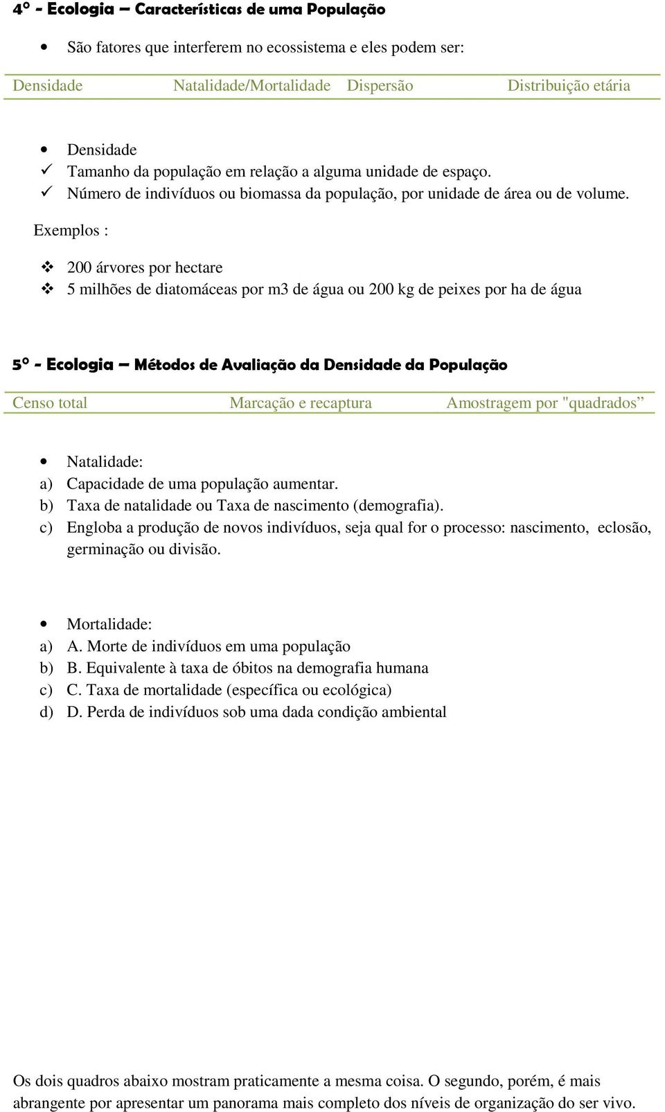 Exemplos : 200 árvores por hectare 5 milhões de diatomáceas por m3 de água ou 200 kg de peixes por ha de água 5 - Ecologia Métodos de Avaliação da Densidade da População Censo total Marcação e