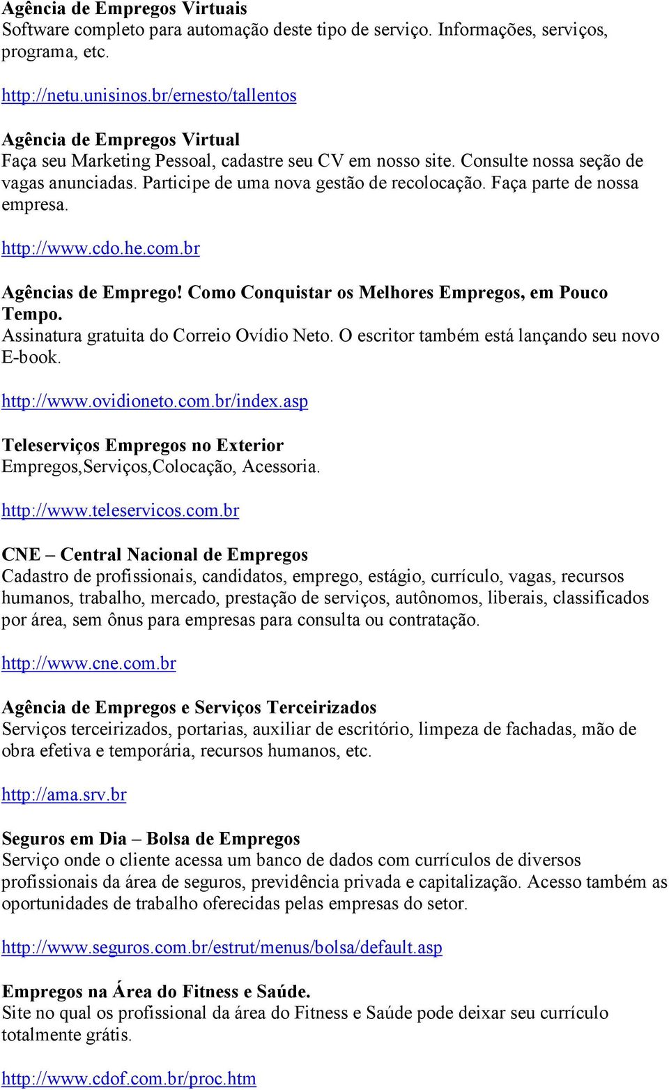 Faça parte de nossa empresa. http://www.cdo.he.com.br Agências de Emprego! Como Conquistar os Melhores Empregos, em Pouco Tempo. Assinatura gratuita do Correio Ovídio Neto.