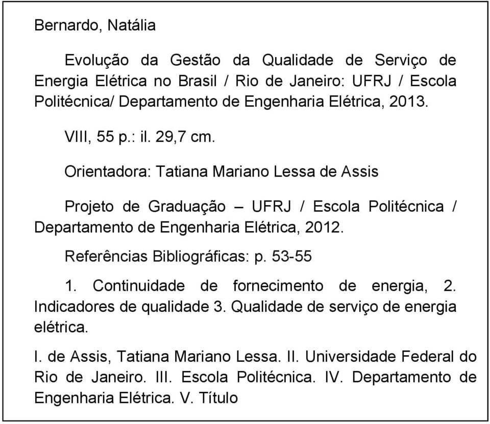 Orientadora: Tatiana Mariano Lessa de Assis Projeto de Graduação UFRJ / Escola Politécnica / Departamento de Engenharia Elétrica, 2012.