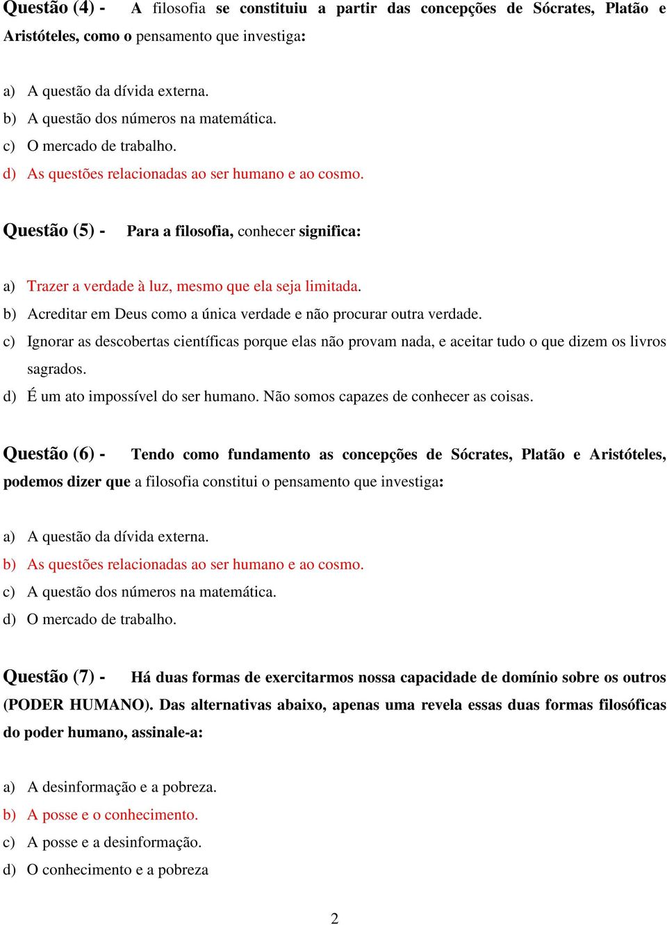 Questão (5) - Para a filosofia, conhecer significa: a) Trazer a verdade à luz, mesmo que ela seja limitada. b) Acreditar em Deus como a única verdade e não procurar outra verdade.