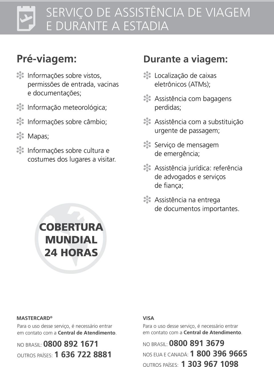 Durante a viagem: Localização de caixas eletrônicos (ATMs); assistência com bagagens perdidas; assistência com a substituição urgente de