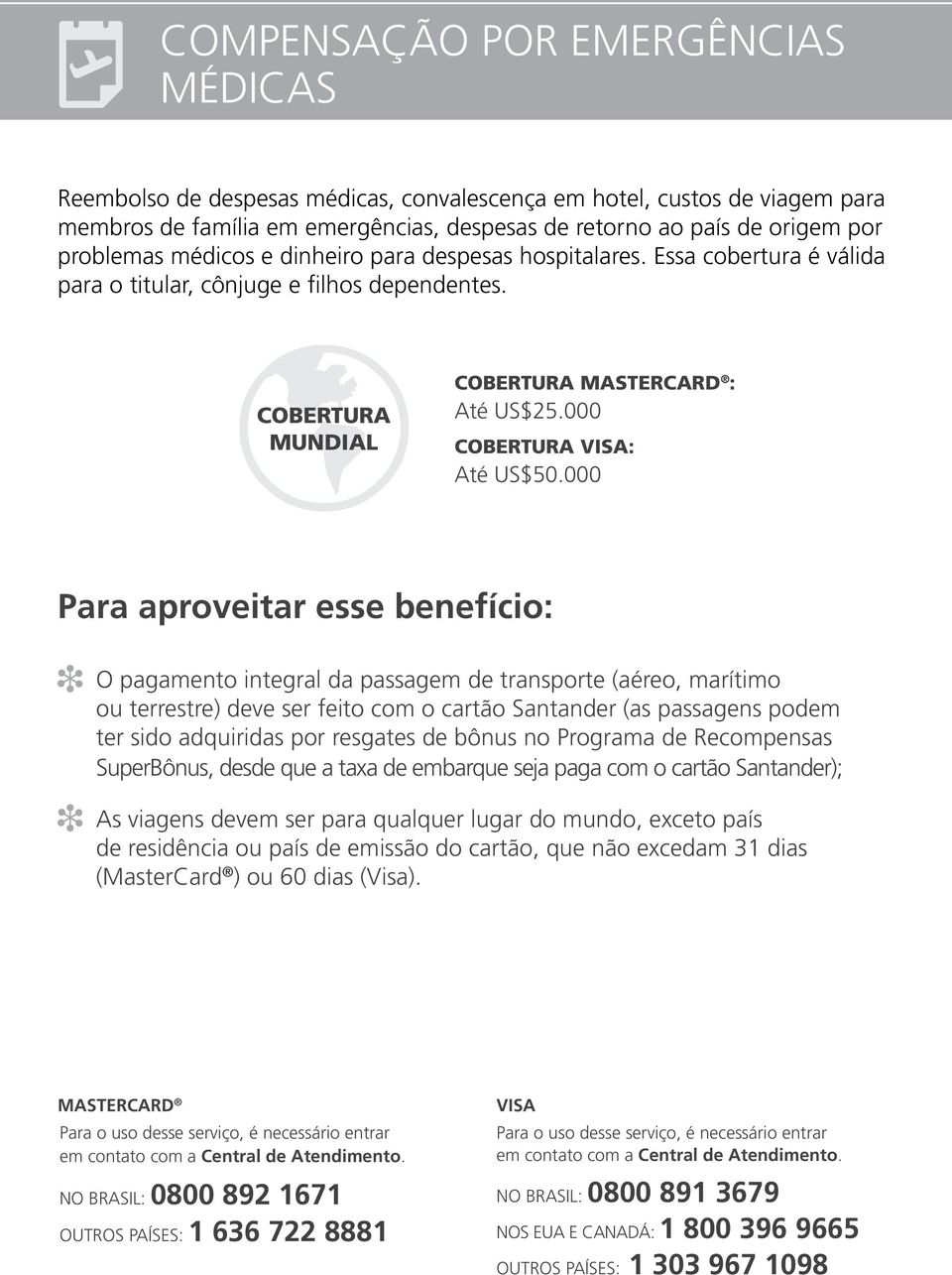 000 Para aproveitar esse benefício: O pagamento integral da passagem de transporte (aéreo, marítimo ou terrestre) deve ser feito com o cartão Santander (as passagens podem ter sido adquiridas por