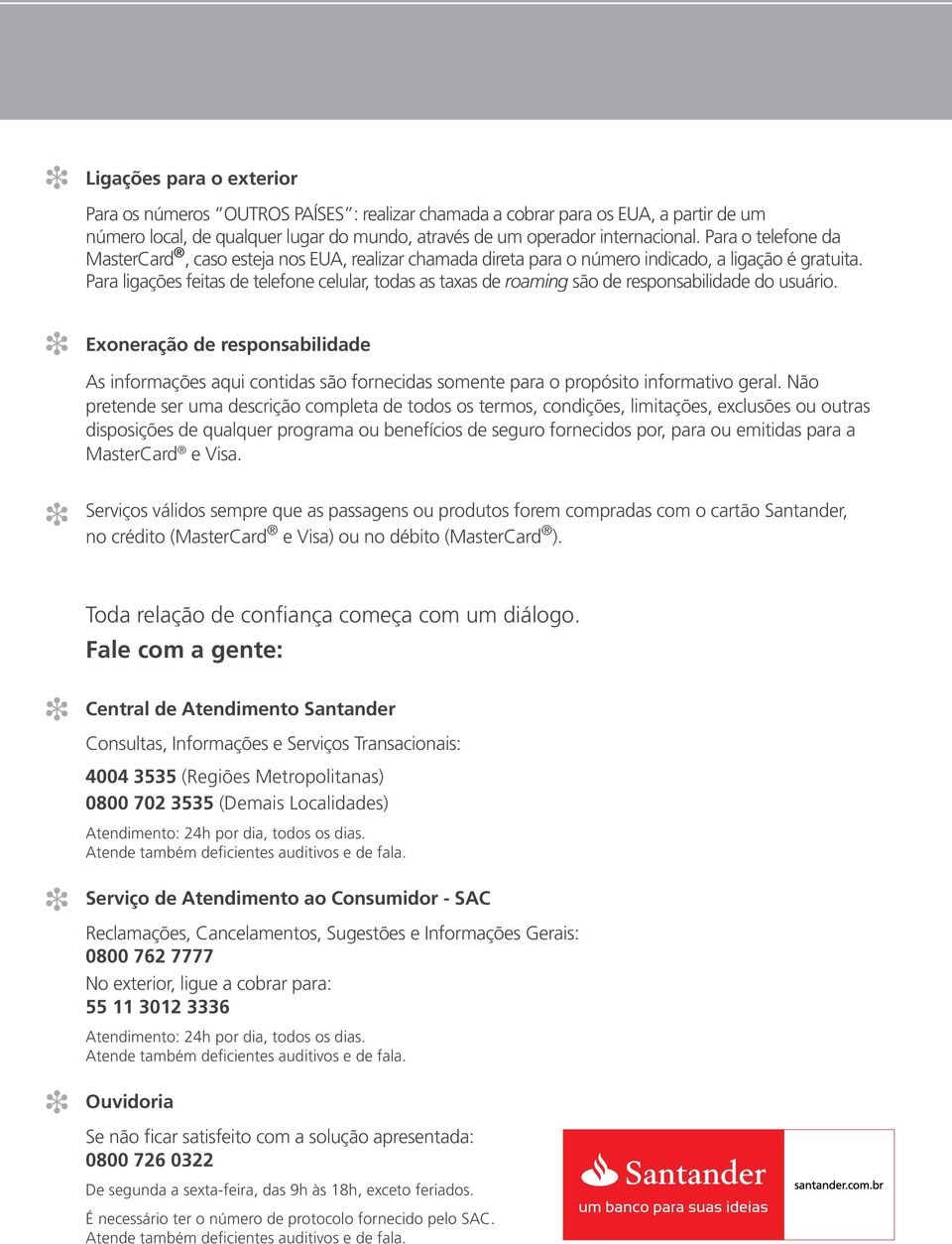 Para ligações feitas de telefone celular, todas as taxas de roaming são de responsabilidade do usuário.