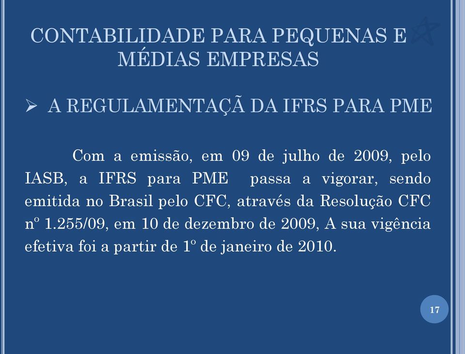 vigorar, sendo emitida no Brasil pelo CFC, através da Resolução CFC nº 1.