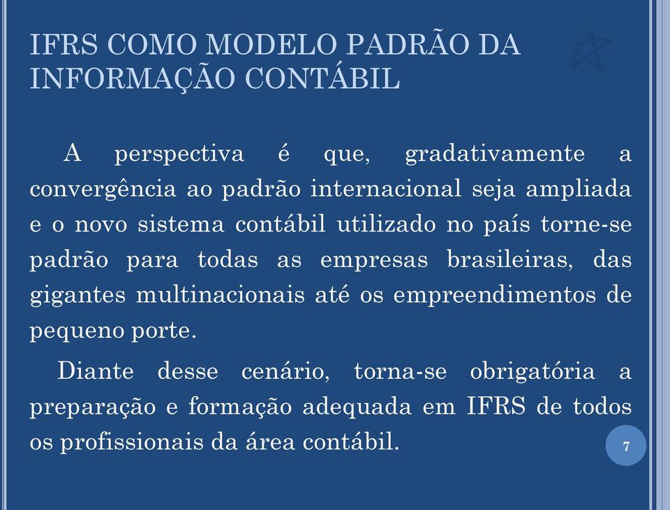 empresas brasileiras, das gigantes multinacionais até os empreendimentos de pequeno porte.