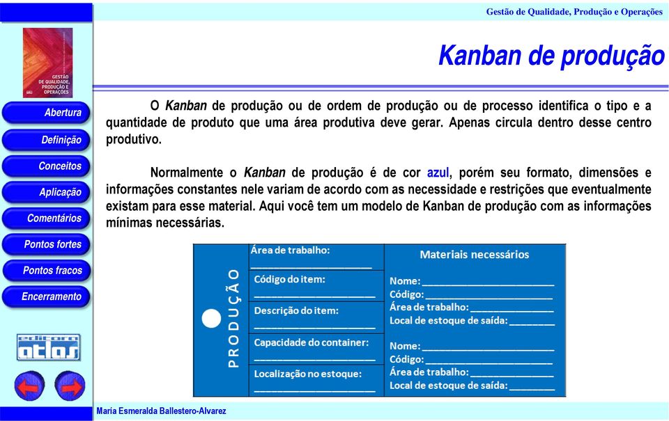 Normalmente o Kanban de produção é de cor azul, porém seu formato, dimensões e informações constantes nele variam de