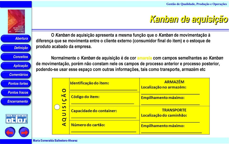 Normalmente o Kanban de aquisição é de cor amarela com campos semelhantes ao Kanban de movimentação, porém não constam