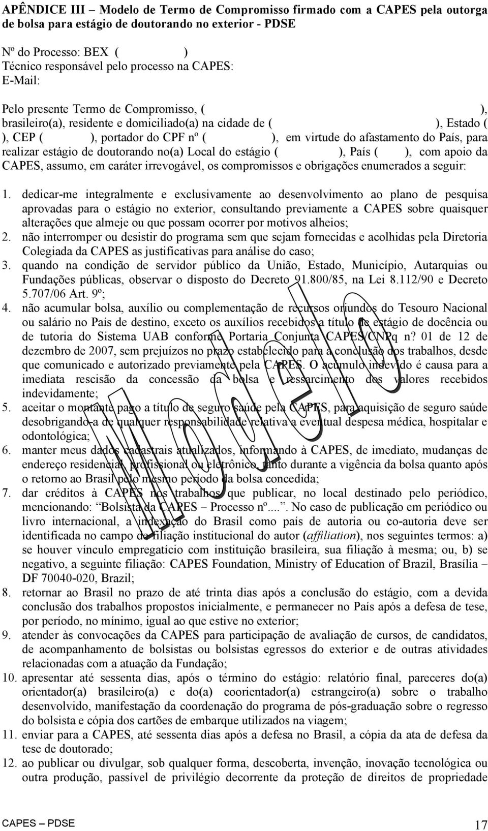 realizar estágio de doutorando no(a) Local do estágio ( ), País ( ), com apoio da CAPES, assumo, em caráter irrevogável, os compromissos e obrigações enumerados a seguir: 1.