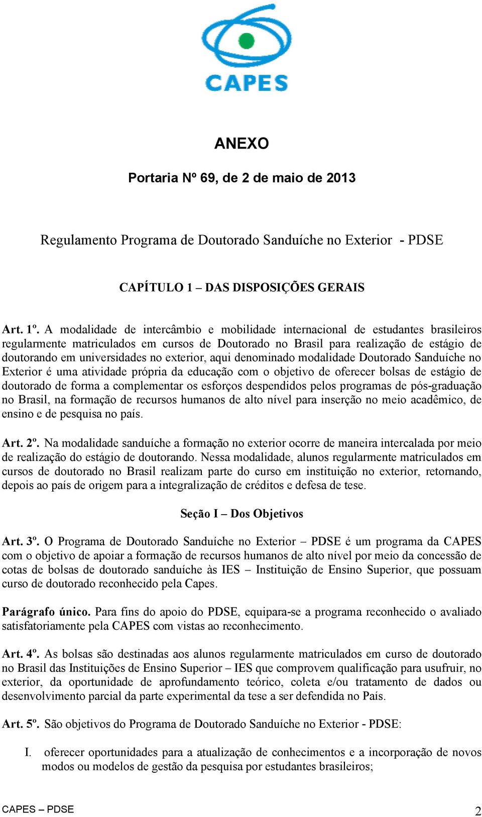 no exterior, aqui denominado modalidade Doutorado Sanduíche no Exterior é uma atividade própria da educação com o objetivo de oferecer bolsas de estágio de doutorado de forma a complementar os