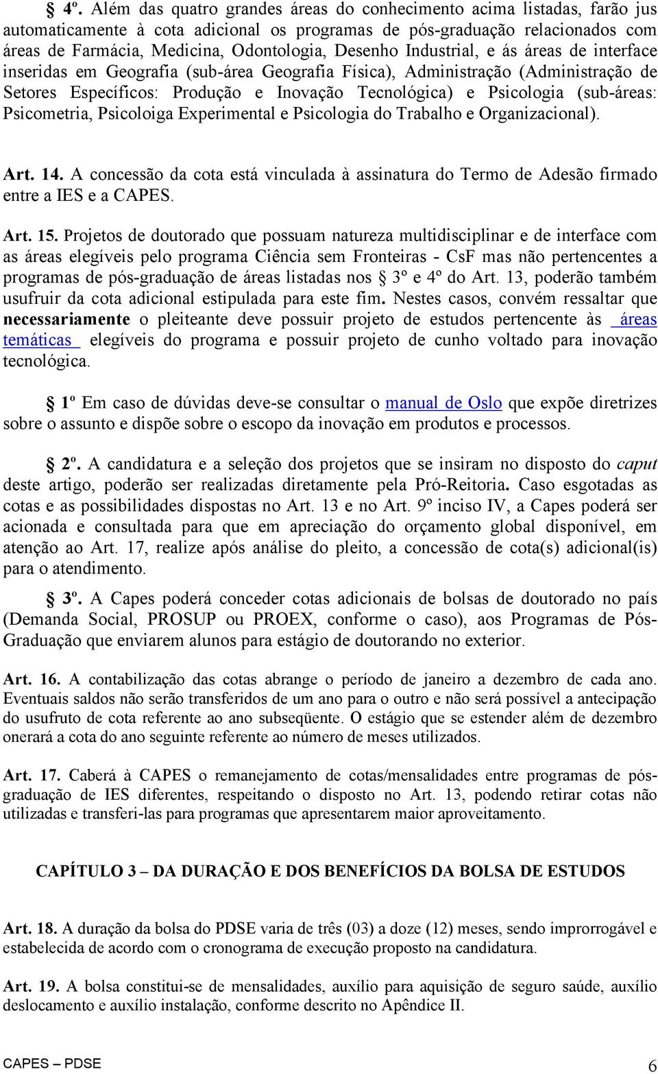 (sub-áreas: Psicometria, Psicoloiga Experimental e Psicologia do Trabalho e Organizacional). Art. 14. A concessão da cota está vinculada à assinatura do Termo de Adesão firmado entre a IES e a CAPES.