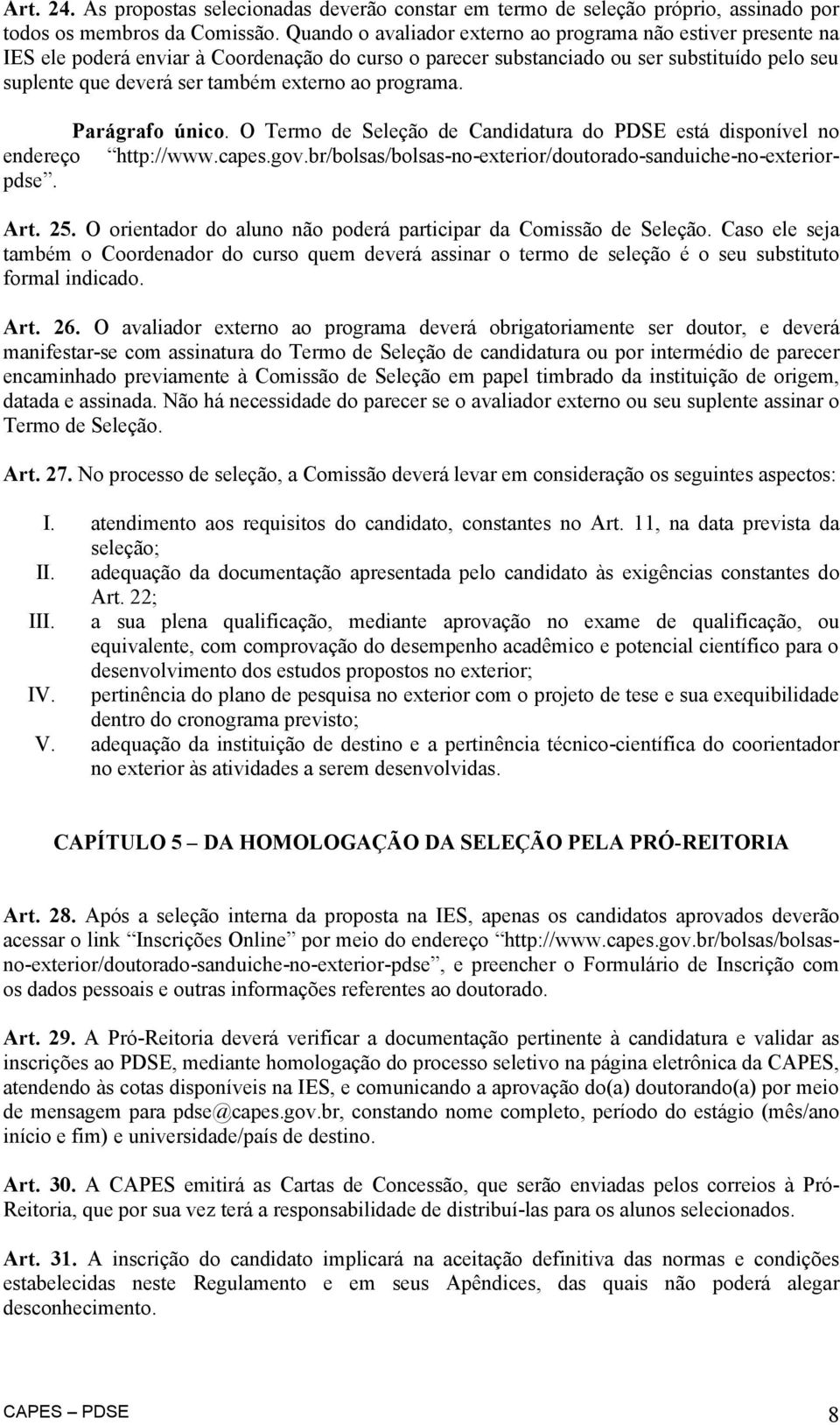 ao programa. Parágrafo único. O Termo de Seleção de Candidatura do PDSE está disponível no endereço http://www.capes.gov.br/bolsas/bolsas-no-exterior/doutorado-sanduiche-no-exteriorpdse. Art. 25.