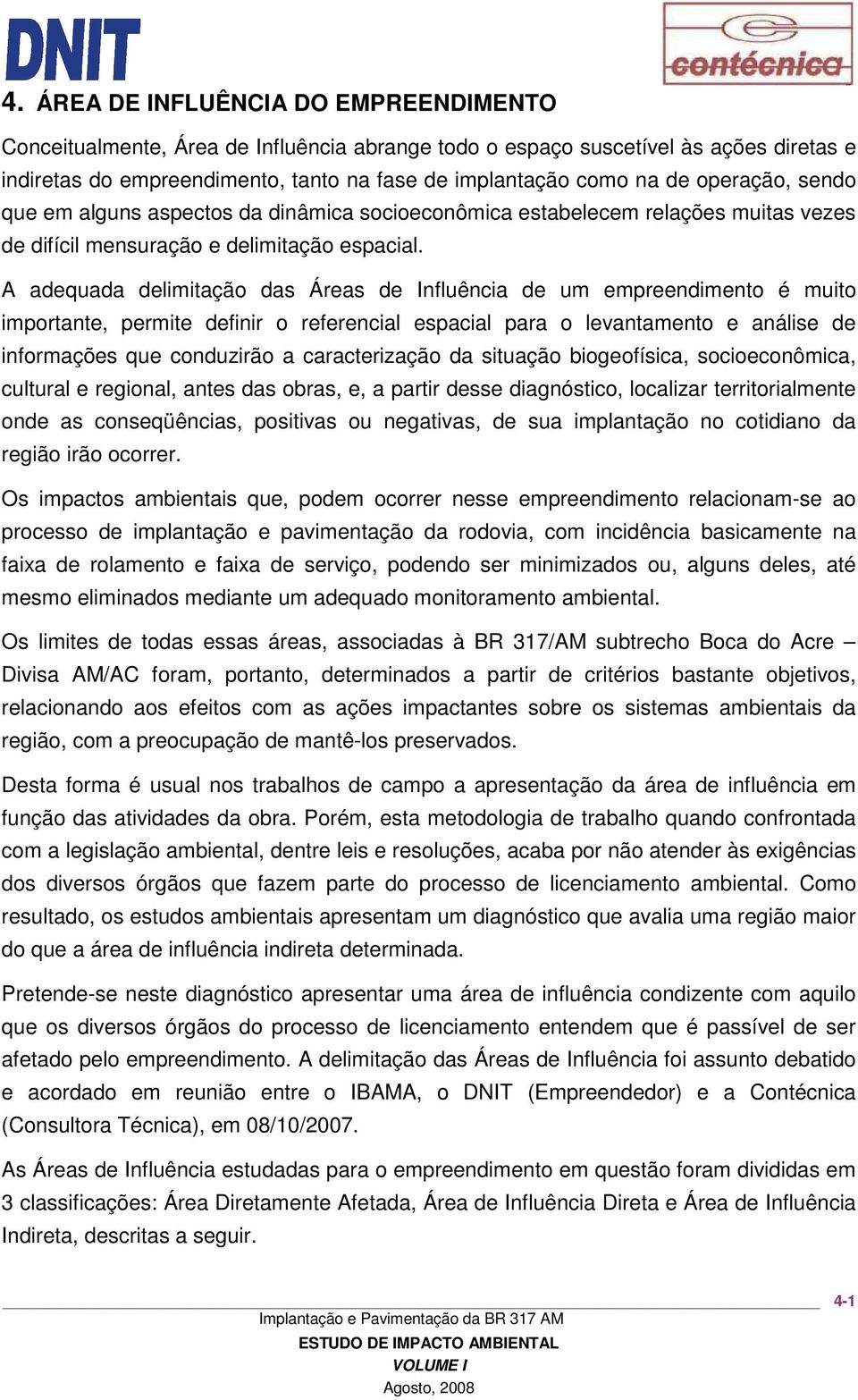 A adequada delimitação das Áreas de Influência de um empreendimento é muito importante, permite definir o referencial espacial para o levantamento e análise de informações que conduzirão a