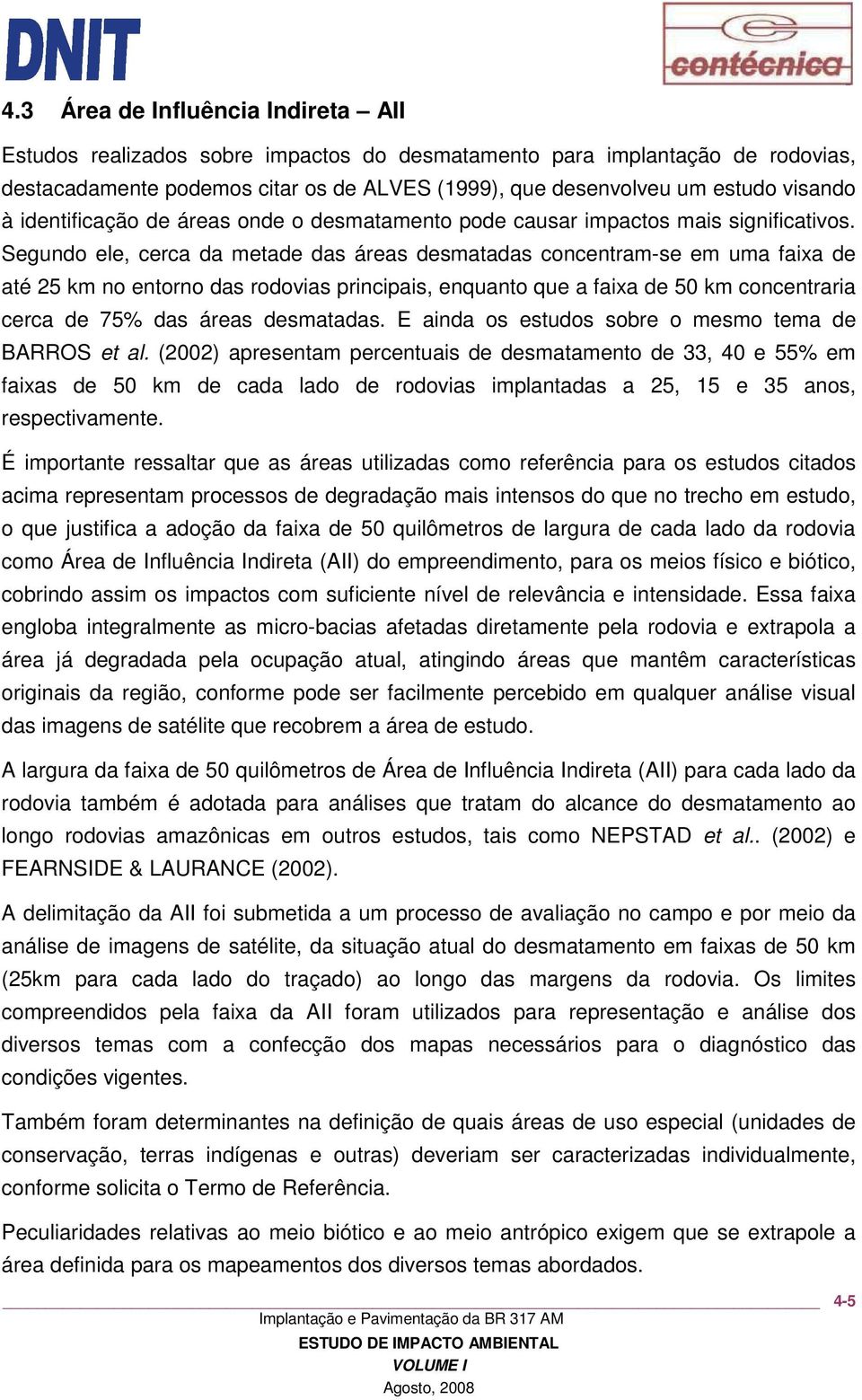 Segundo ele, cerca da metade das áreas desmatadas concentram-se em uma faixa de até 25 km no entorno das rodovias principais, enquanto que a faixa de 50 km concentraria cerca de 75% das áreas