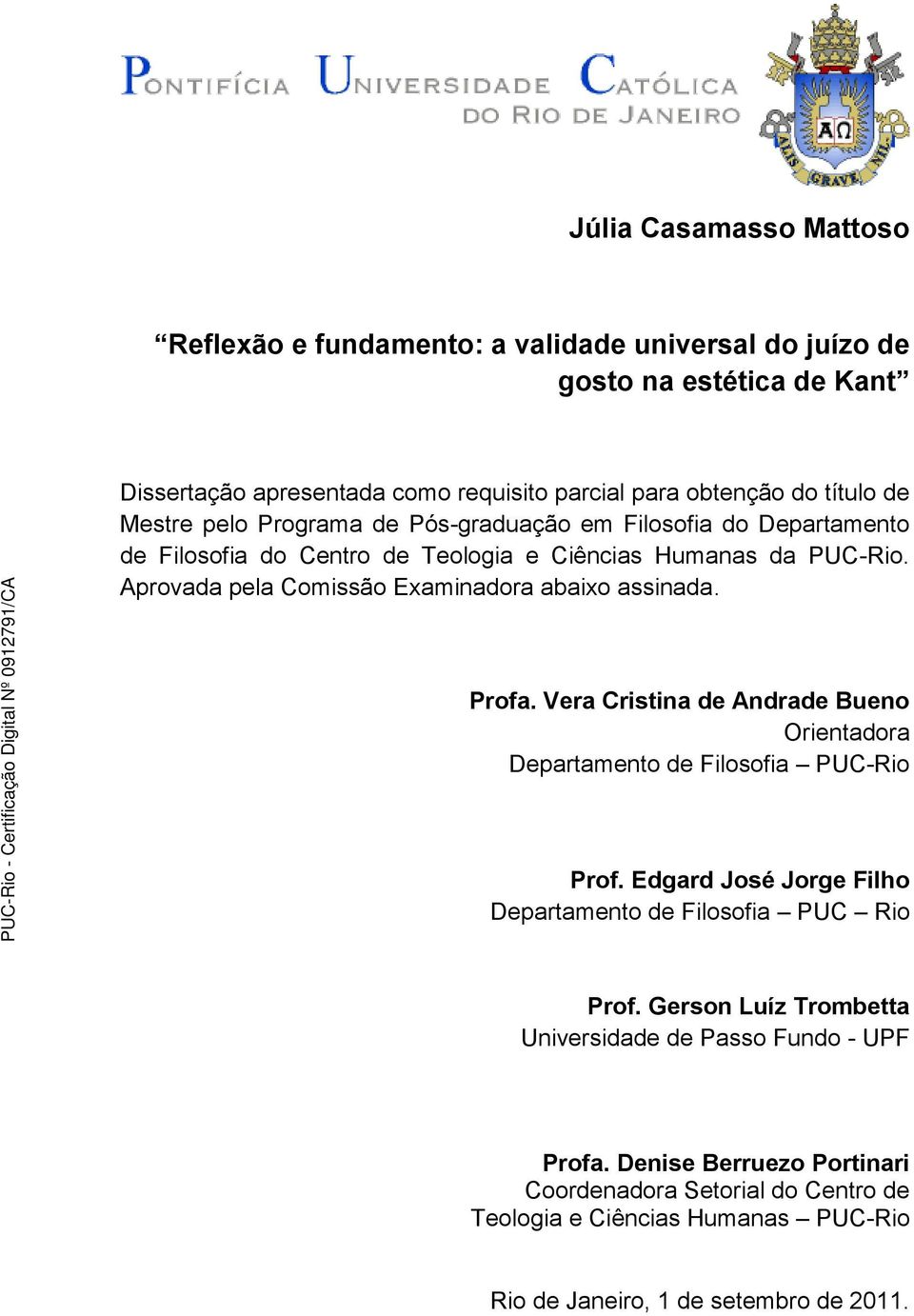 Aprovada pela Comissão Examinadora abaixo assinada. Profa. Vera Cristina de Andrade Bueno Orientadora Departamento de Filosofia PUC-Rio Prof.