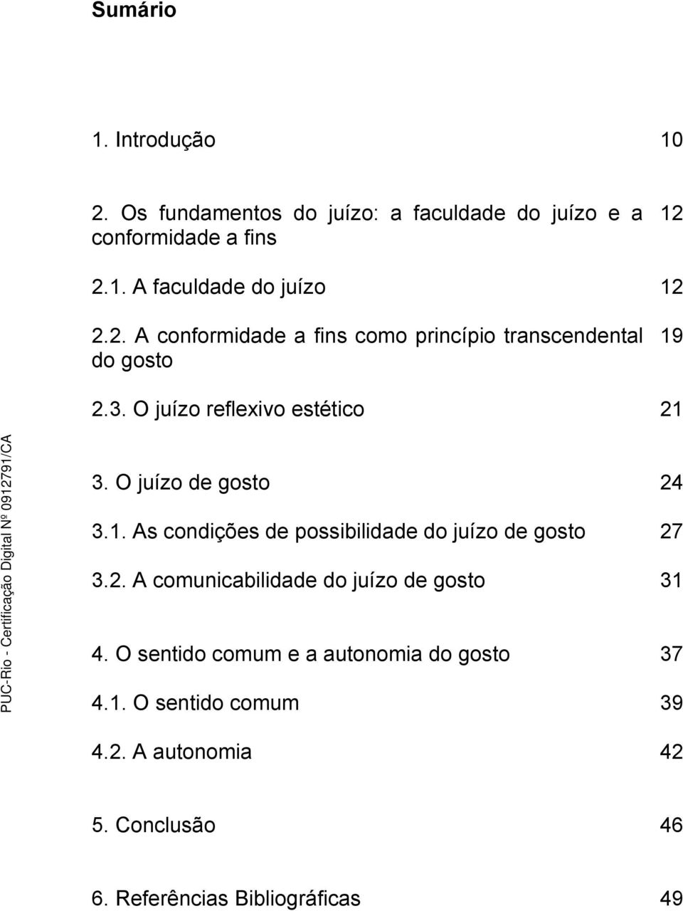 O juízo de gosto 24 3.1. As condições de possibilidade do juízo de gosto 27 3.2. A comunicabilidade do juízo de gosto 31 4.