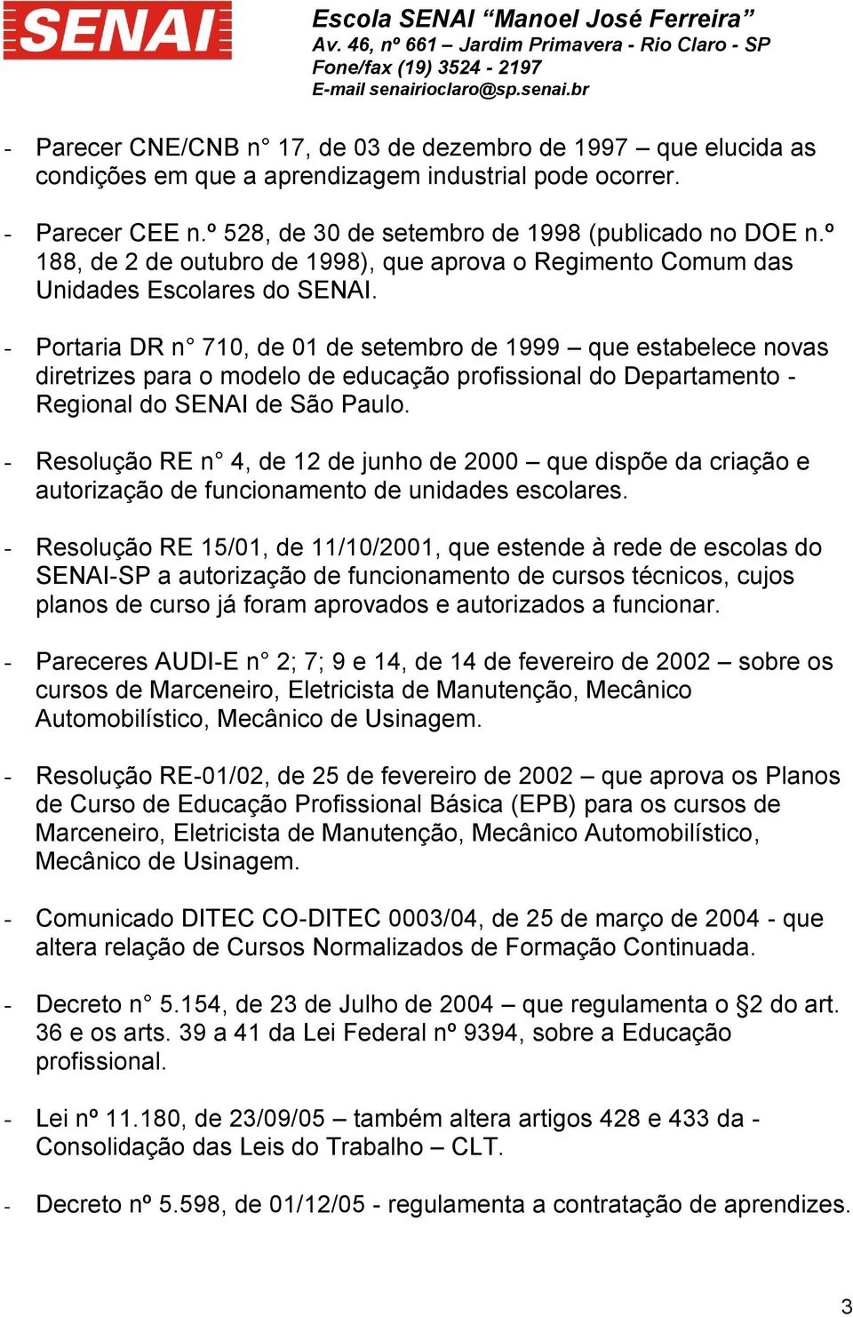 - Portaria DR n 710, de 01 de setembro de 1999 que estabelece novas diretrizes para o modelo de educação profissional do Departamento - Regional do SENAI de São Paulo.