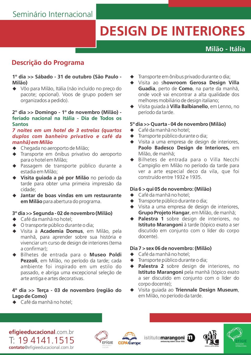 Chegada no aeroporto de Milão; Transporte em ônibus privativo do aeroporto para o hotel em Milão; Passagem de transporte público durante a estadia em Milão; Visita guiada a pé por Milão no período da