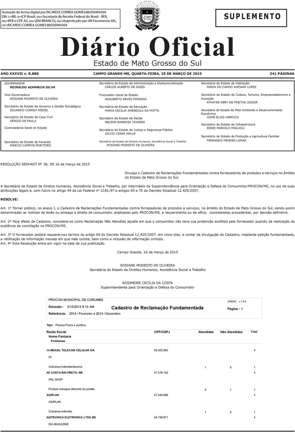 EDUARDO CORREA RIEDEL Secretário de Estado da Casa Civil SÉRGIO DE PAULA Controladoria-Geral do Estado Secretário de Estado de Fazenda MARCIO CAMPOS MONTEIRO Secretário de Estado de Administração e