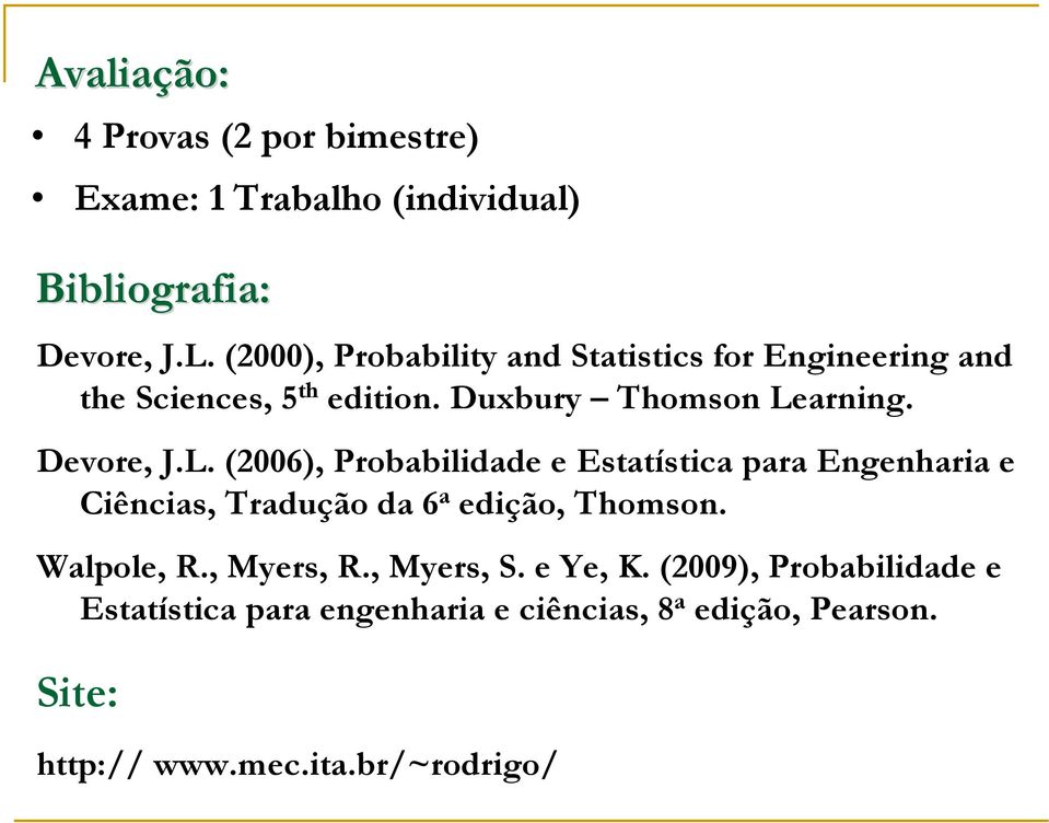 arning. Devore, J.L. (006), Probabilidade e Estatística para Engenharia e Ciências, Tradução da 6 a edição, Thomson.