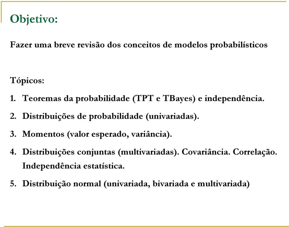 . Distribuições de probabilidade (univariadas). 3. Momentos (valor esperado, variância). 4.