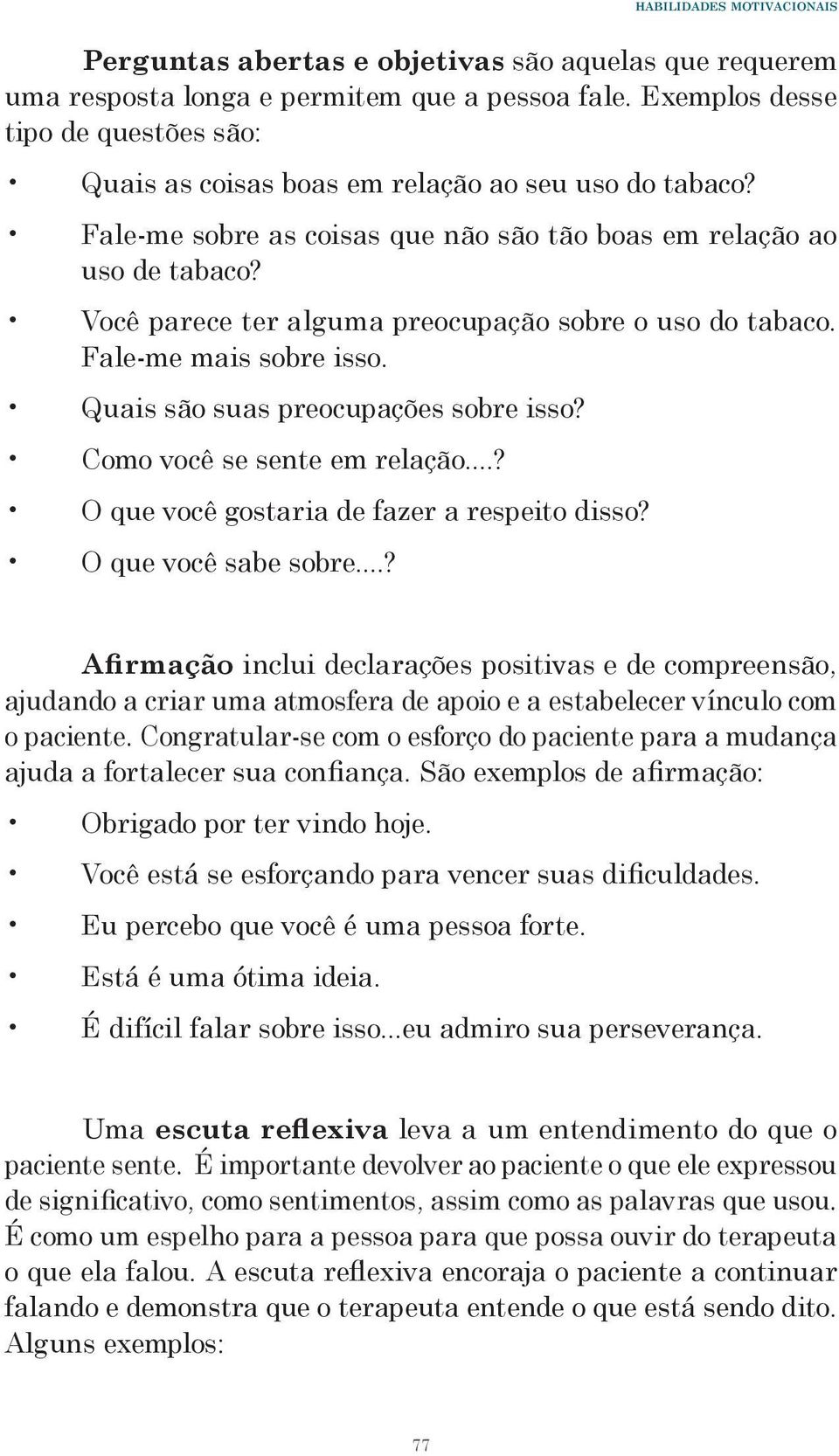 Você parece ter alguma preocupação sobre o uso do tabaco. Fale-me mais sobre isso. Quais são suas preocupações sobre isso? Como você se sente em relação...? O que você gostaria de fazer a respeito disso?