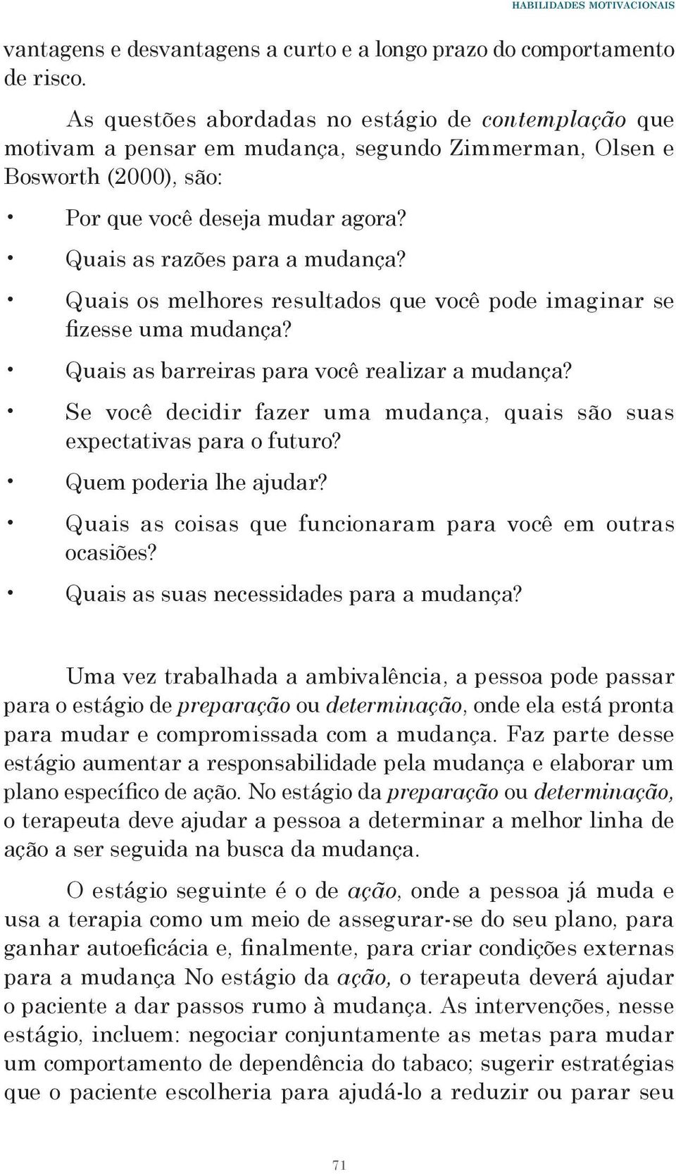 Quais os melhores resultados que você pode imaginar se fizesse uma mudança? Quais as barreiras para você realizar a mudança?