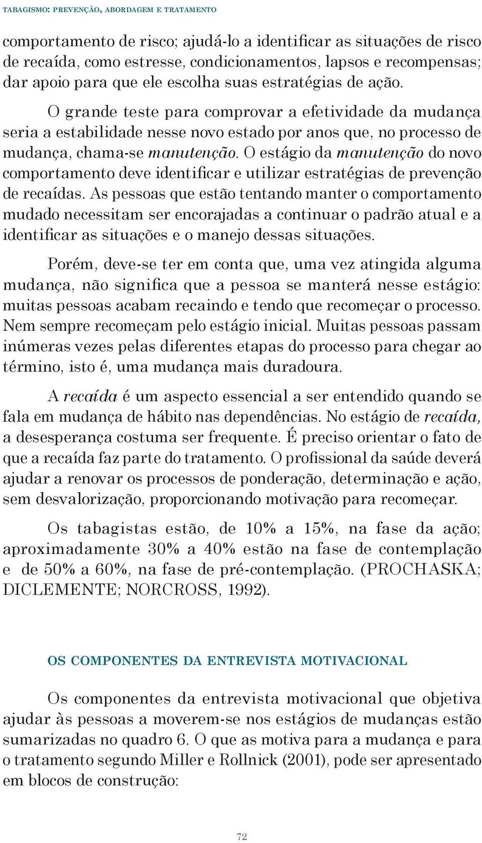 O estágio da manutenção do novo comportamento deve identificar e utilizar estratégias de prevenção de recaídas.