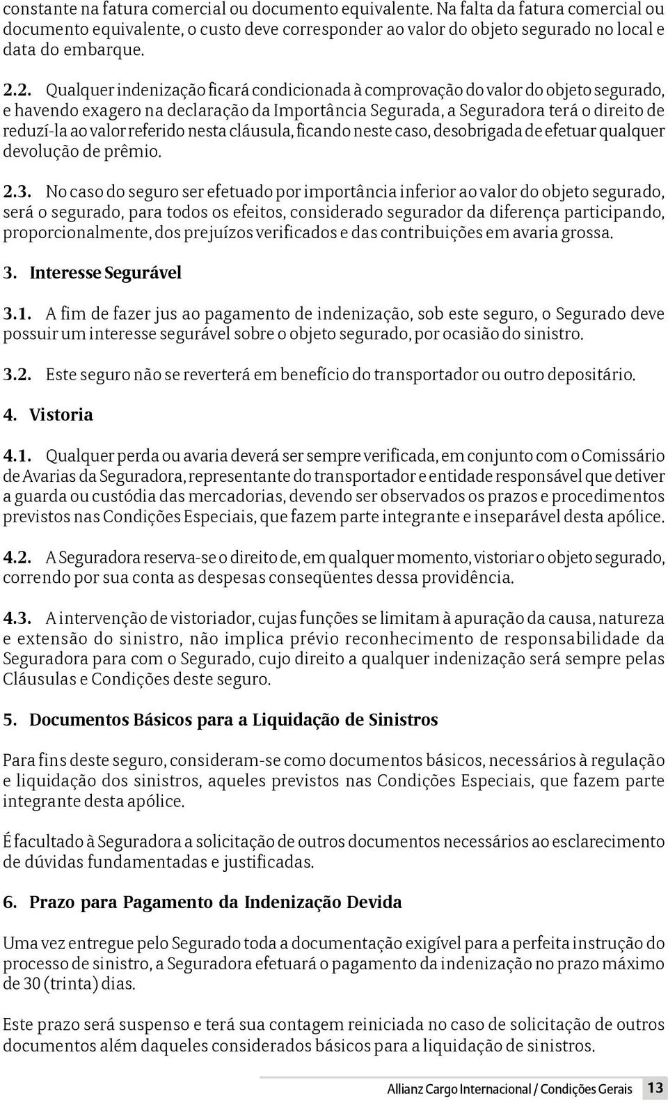 referido nesta cláusula, ficando neste caso, desobrigada de efetuar qualquer devolução de prêmio. 2.3.