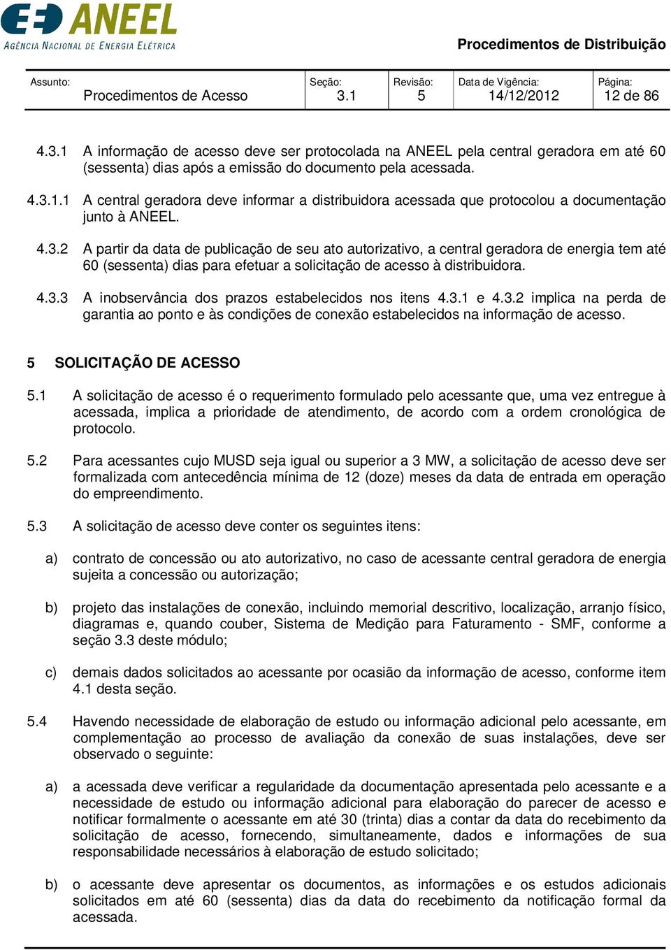 3.1 e 4.3.2 implica na perda de garantia ao ponto e às condições de conexão estabelecidos na informação de acesso. SOLICITAÇÃO DE ACESSO.